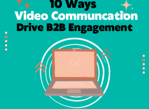 10 Ways Video Communication Transforms B2B Engagement