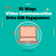 10 Ways Video Communication Transforms B2B Engagement